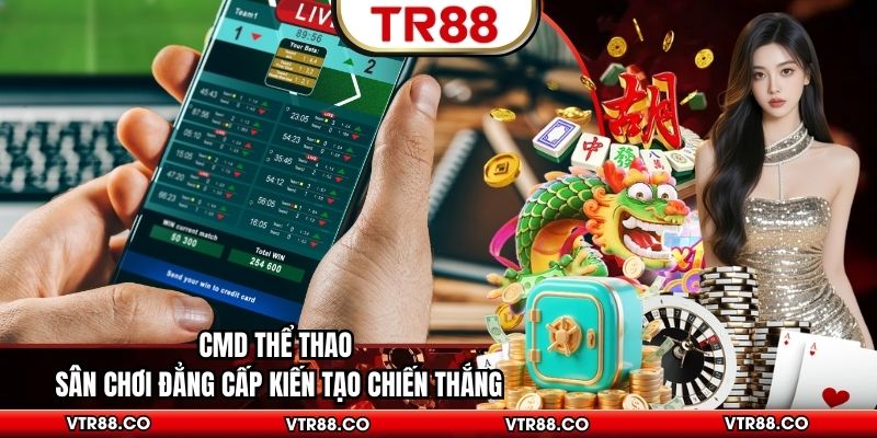CMD Thể Thao Sân Chơi Đẳng Cấp Kiến Tạo Chiến Thắng