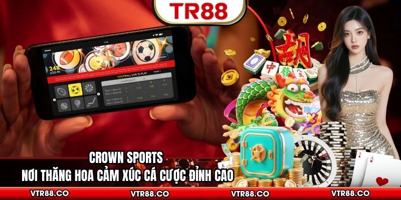 Crown Sports Nơi Thăng Hoa Cảm Xúc Cá Cược Đỉnh Cao
