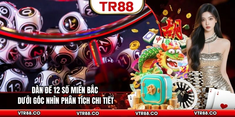 Dàn Đề 12 Số Miền Bắc - Dưới Góc Nhìn Phân Tích Chi Tiết