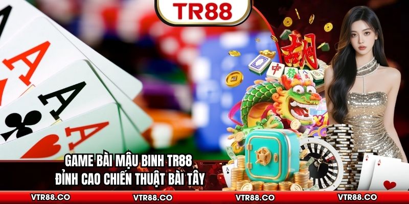 Game Bài Mậu Binh TR88 Đỉnh Cao Chiến Thuật Bài Tây