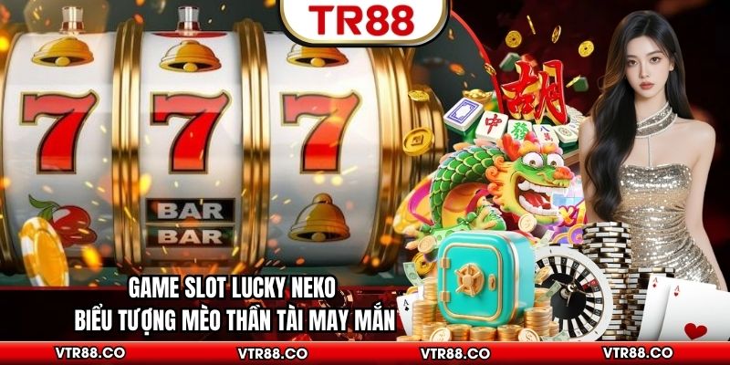 Game Slot Lucky Neko Biểu Tượng Mèo Thần Tài May Mắn