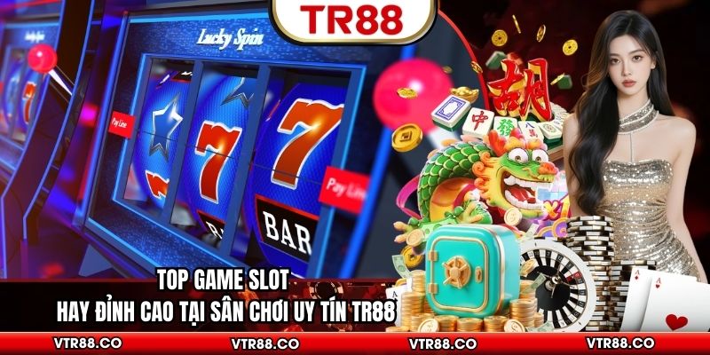 Top Game Slot Hay Đỉnh Cao Tại Sân Chơi Uy Tín TR88